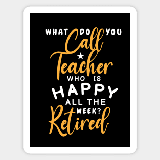 what do you call teacher who is happy all the week retired shirt funny retirement and retired teacher Sticker